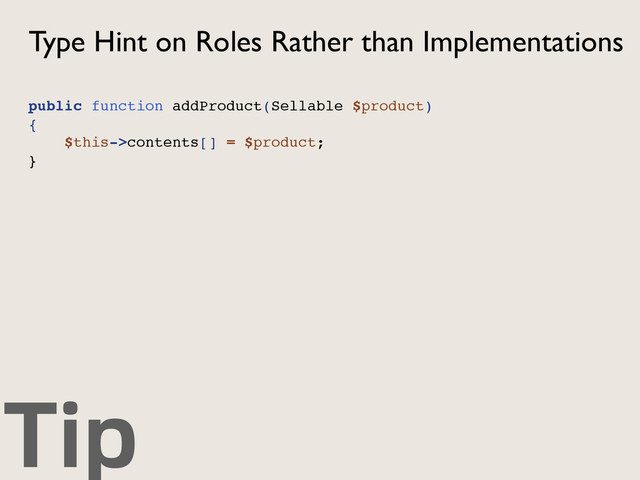 Tip
Type Hint on Roles Rather than Implementations
public function addProduct(Sellable $product)
{
$this->contents[] = $product;
}
