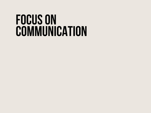 Focus on
Communication
