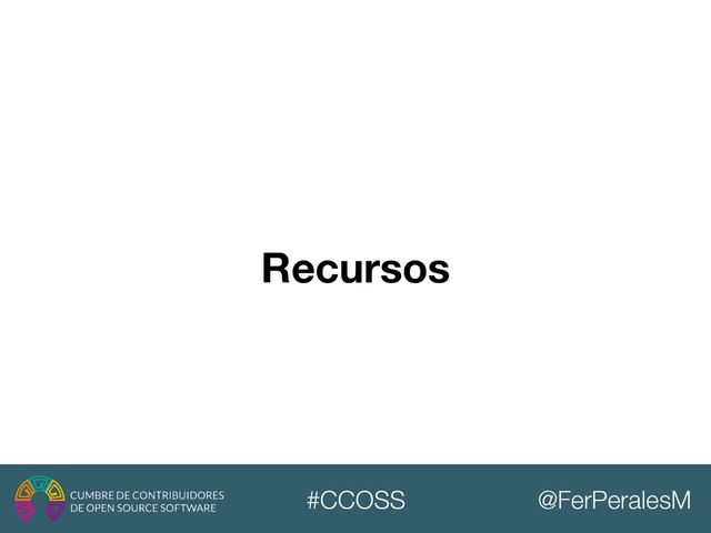 @FerPeralesM
#CCOSS
Recursos
