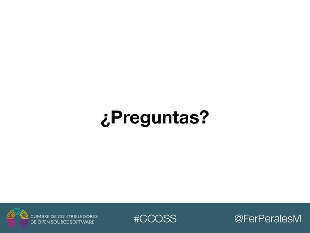 @FerPeralesM
#CCOSS
¿Preguntas?
