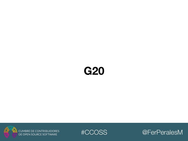 @FerPeralesM
#CCOSS
G20
