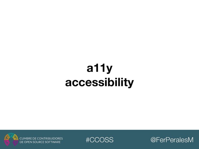 @FerPeralesM
#CCOSS
a11y
accessibility
