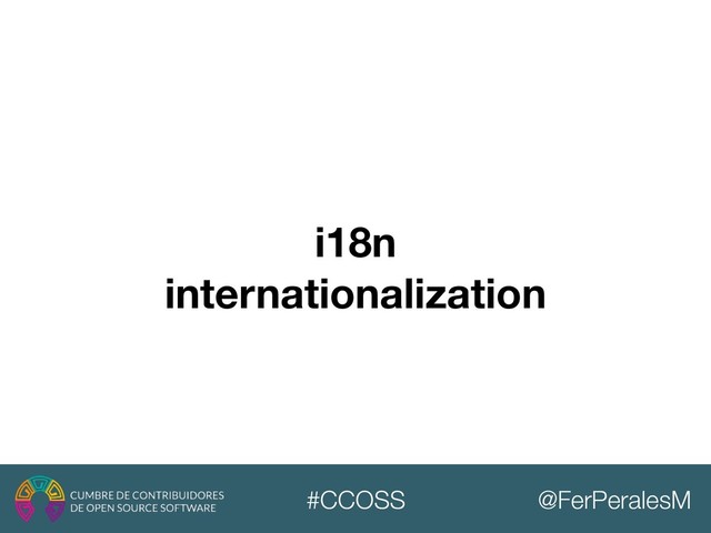 @FerPeralesM
#CCOSS
i18n
internationalization
