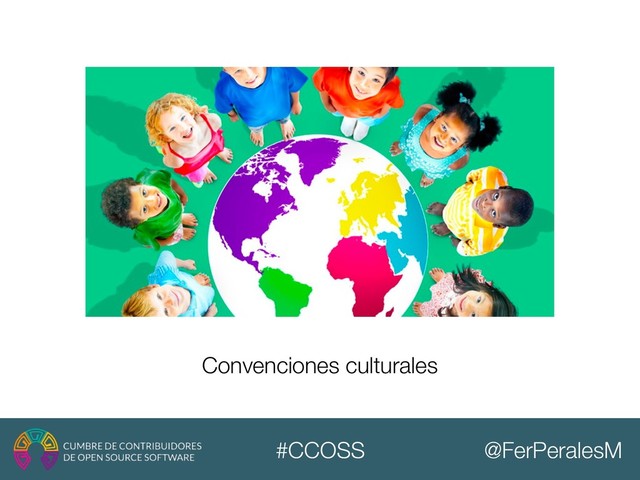 @FerPeralesM
#CCOSS
Convenciones culturales
