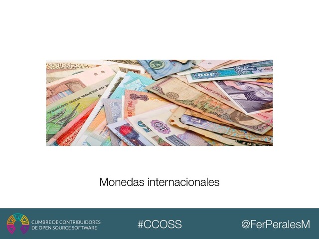 @FerPeralesM
#CCOSS
Monedas internacionales
