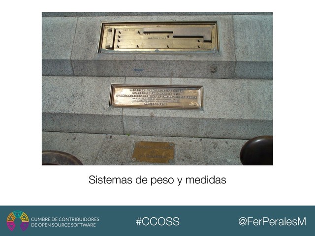 @FerPeralesM
#CCOSS
Sistemas de peso y medidas
