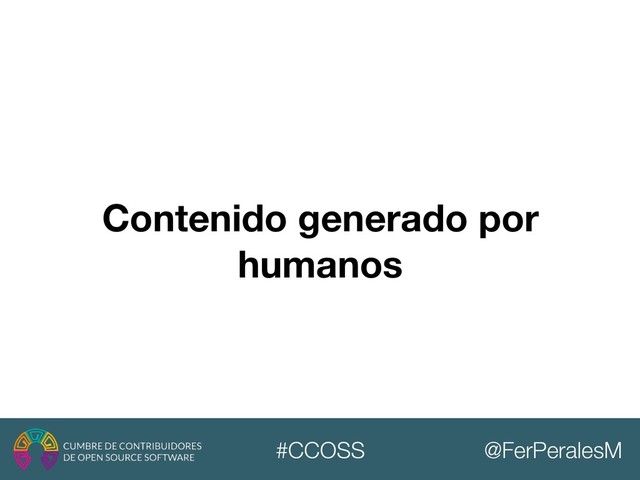 @FerPeralesM
#CCOSS
Contenido generado por
humanos
