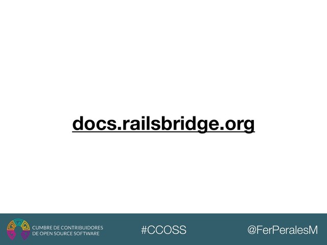 @FerPeralesM
#CCOSS
docs.railsbridge.org
