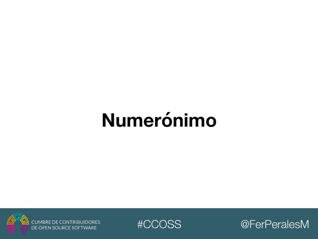 @FerPeralesM
#CCOSS
Numerónimo
