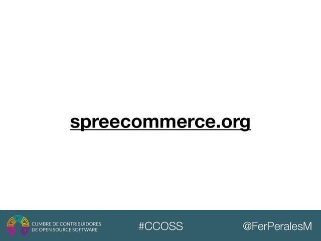 @FerPeralesM
#CCOSS
spreecommerce.org
