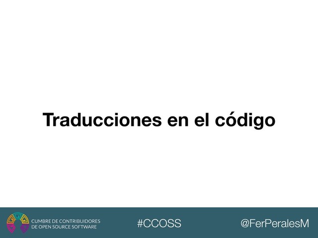 @FerPeralesM
#CCOSS
Traducciones en el código
