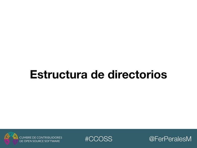 @FerPeralesM
#CCOSS
Estructura de directorios
