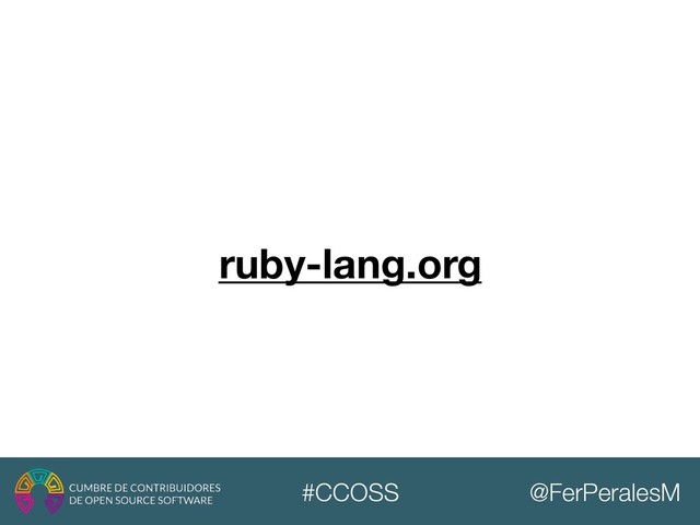 @FerPeralesM
#CCOSS
ruby-lang.org
