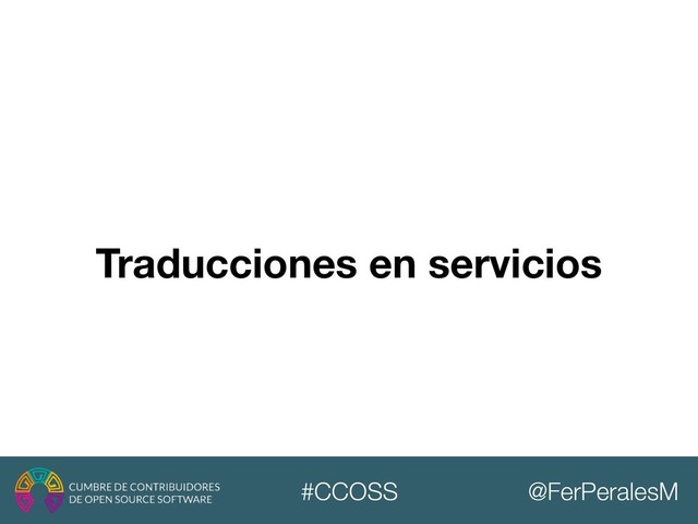@FerPeralesM
#CCOSS
Traducciones en servicios
