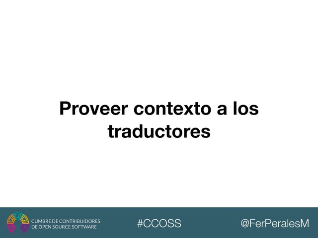 @FerPeralesM
#CCOSS
Proveer contexto a los
traductores
