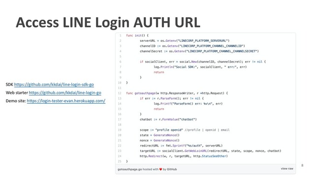 Access LINE Login AUTH URL
• SDK https://github.com/kkdai/line-login-sdk-go
• Web starter https://github.com/kkdai/line-login-go
• Demo site: https://login-tester-evan.herokuapp.com/
