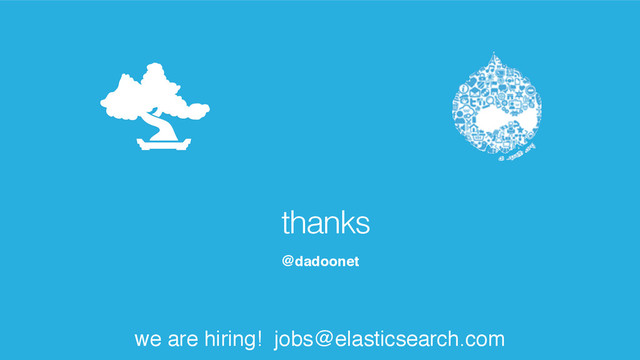 @dadoonet
thanks
we are hiring! jobs@elasticsearch.com
