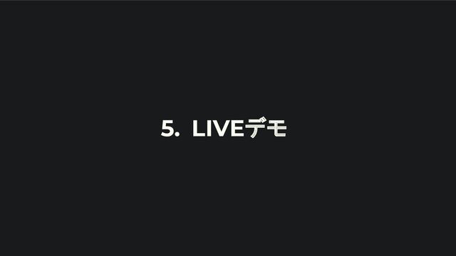 5. LIVEデモ
