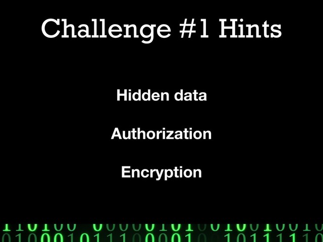 Challenge #1 Hints
Hidden data
Authorization
Encryption
