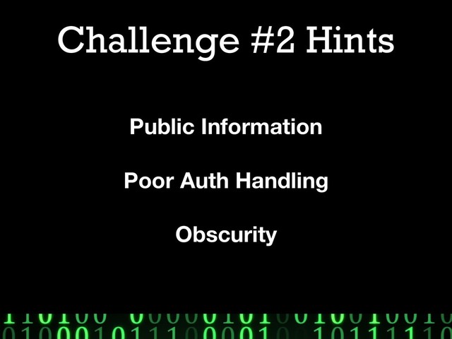 Challenge #2 Hints
Public Information
Poor Auth Handling
Obscurity
