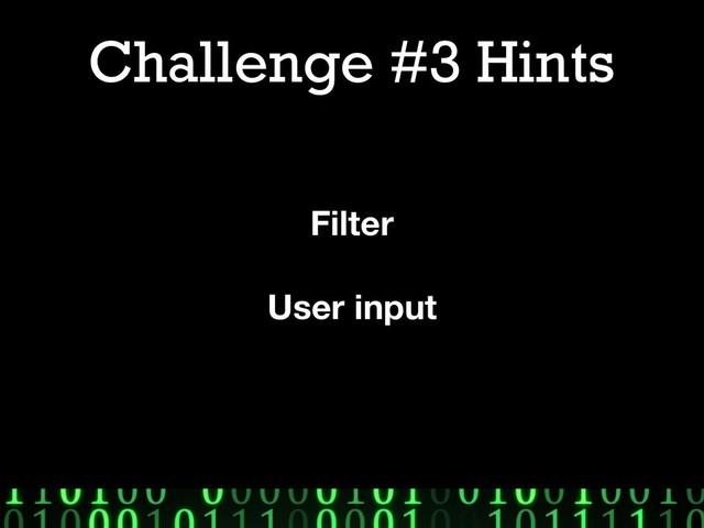 Challenge #3 Hints
Filter
User input
