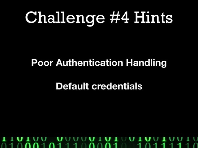Challenge #4 Hints
Poor Authentication Handling
Default credentials

