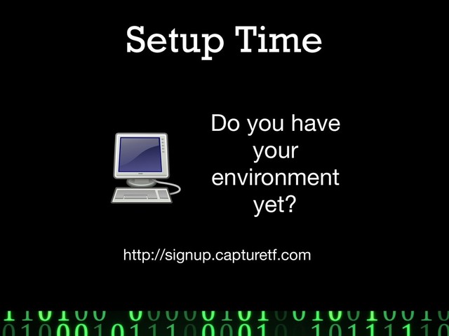 Setup Time
Do you have
your 

environment
yet?
http://signup.capturetf.com
