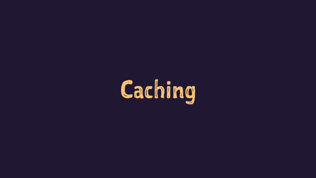 Caching
