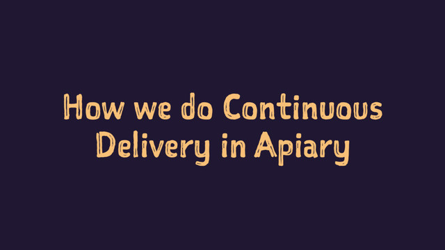 How we do Continuous
Delivery in Apiary
