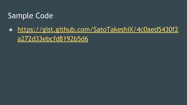 Sample Code
● https://gist.github.com/SatoTakeshiX/4c0aed5430f2
a272d33ebcfd8192b5d6
