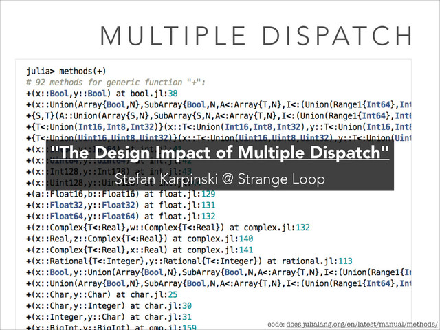 M U LT I P L E D I S PAT C H
code: docs.julialang.org/en/latest/manual/methods/
"The Design Impact of Multiple Dispatch"
Stefan Karpinski @ Strange Loop
