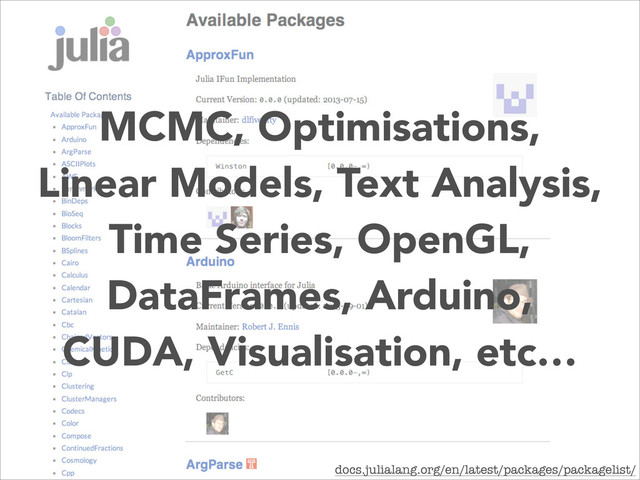 MCMC, Optimisations,
Linear Models, Text Analysis,
Time Series, OpenGL,
DataFrames, Arduino,
CUDA, Visualisation, etc…
docs.julialang.org/en/latest/packages/packagelist/
