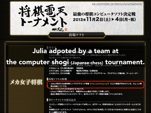 ex.nicovideo.jp/denou/tournament/
Julia adpoted by a team at
the computer shogi (Japanse chess) tournament.
