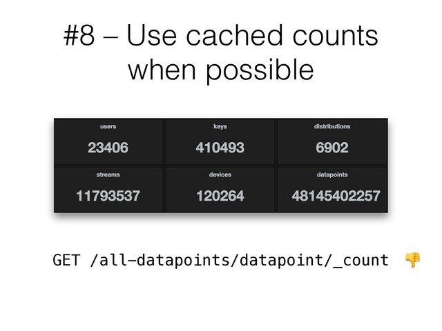 #8 – Use cached counts
when possible
GET /all-datapoints/datapoint/_count 
