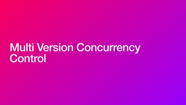 Multi Version Concurrency
Control
