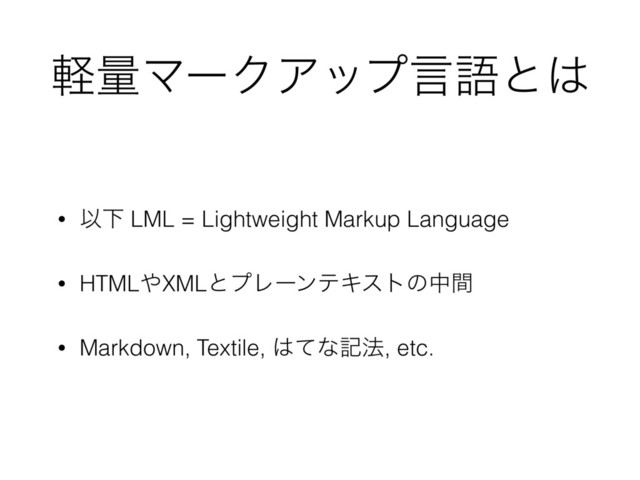 ܰྔϚʔΫΞοϓݴޠͱ͸
• ҎԼ LML = Lightweight Markup Language
• HTML΍XMLͱϓϨʔϯςΩετͷதؒ
• Markdown, Textile, ͸ͯͳه๏, etc.

