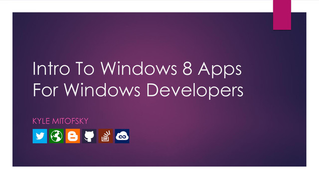 Intro To Windows 8 Apps
For Windows Developers
KYLE MITOFSKY
