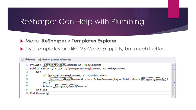 ReSharper Can Help with Plumbing
 Menu: ReSharper > Templates Explorer
 Live Templates are like VS Code Snippets, but much better.
