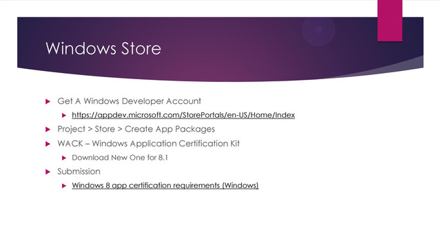 Windows Store
 Get A Windows Developer Account
 https://appdev.microsoft.com/StorePortals/en-US/Home/Index
 Project > Store > Create App Packages
 WACK – Windows Application Certification Kit
 Download New One for 8.1
 Submission
 Windows 8 app certification requirements (Windows)
