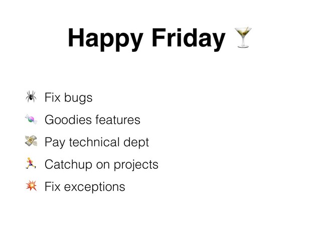 Happy Friday #
$ Fix bugs
% Goodies features
& Pay technical dept
' Catchup on projects
( Fix exceptions
