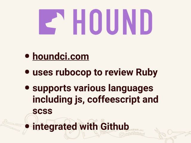 •houndci.com
•uses rubocop to review Ruby
•supports various languages
including js, coffeescript and
scss
•integrated with Github
