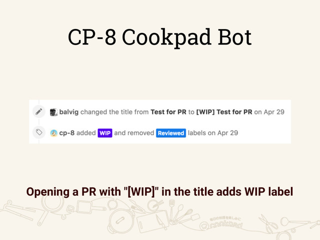 CP-8 Cookpad Bot
Opening a PR with "[WIP]" in the title adds WIP label
