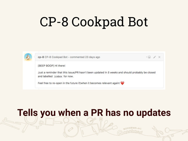 CP-8 Cookpad Bot
Tells you when a PR has no updates
