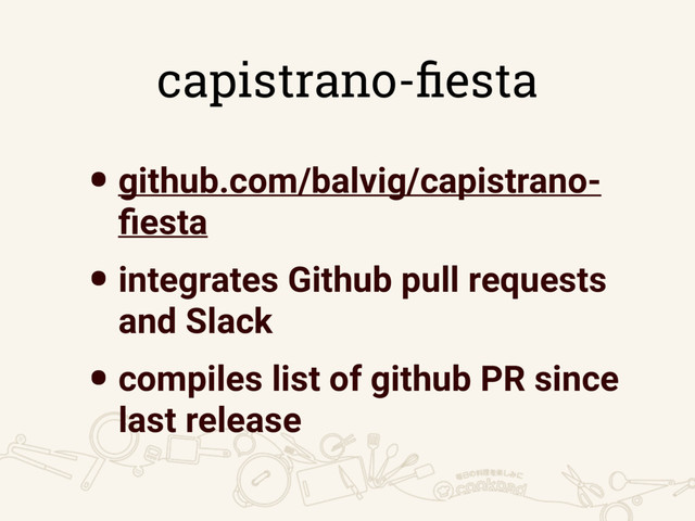 capistrano-ﬁesta
•github.com/balvig/capistrano-
ﬁesta
•integrates Github pull requests
and Slack
•compiles list of github PR since
last release
