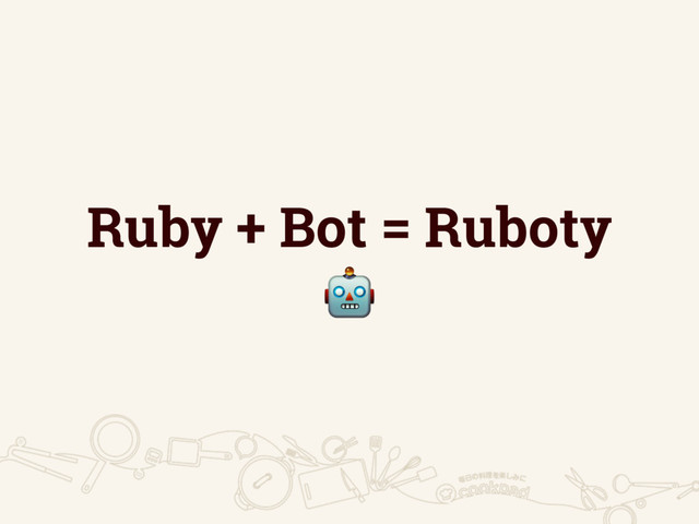 Ruby + Bot = Ruboty

