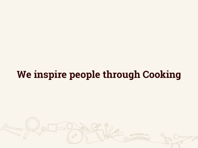 We inspire people through Cooking
