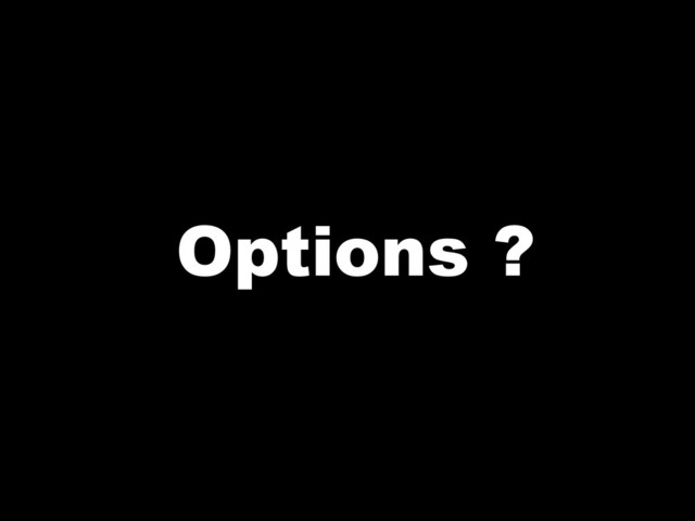 Options ?
