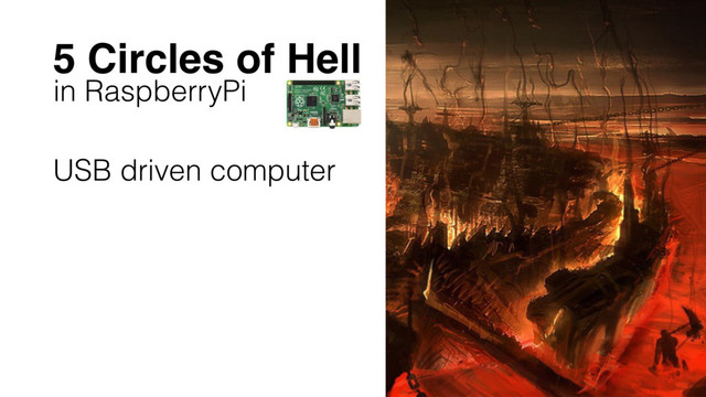 5 Circles of Hell
in RaspberryPi
USB driven computer
