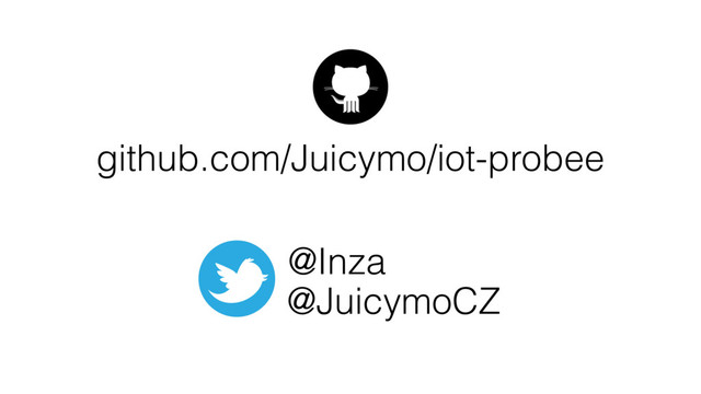 github.com/Juicymo/iot-probee
@Inza
@JuicymoCZ
