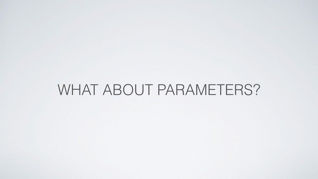 WHAT ABOUT PARAMETERS?

